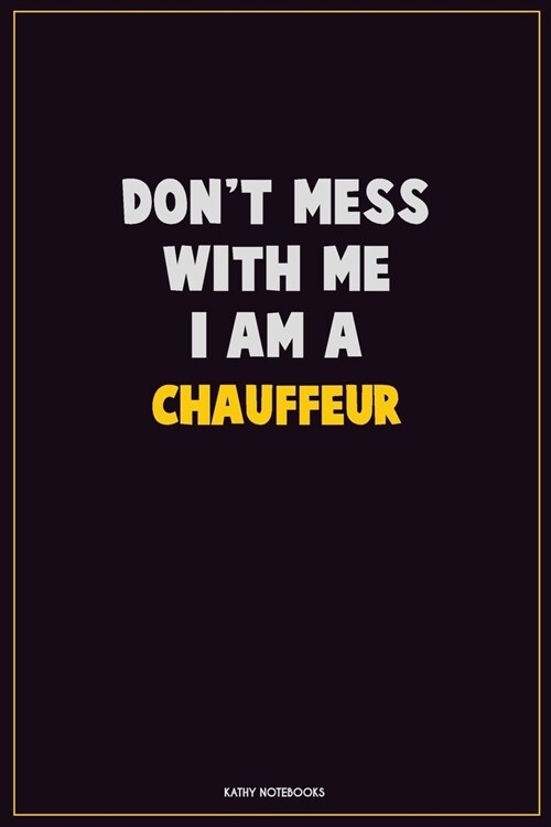 Dont Mess With Me, I Am A Chauffeur: Career Motivational Quotes 6x9 120 Pages Blank Lined Notebook Journal (Paperback)