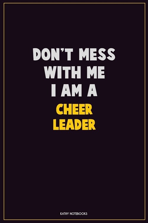 Dont Mess With Me, I Am A Cheer Leader: Career Motivational Quotes 6x9 120 Pages Blank Lined Notebook Journal (Paperback)