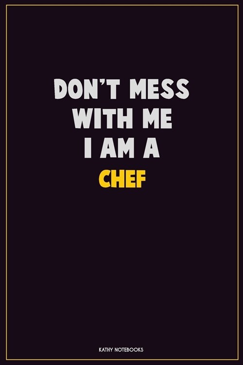 Dont Mess With Me, I Am A Chef: Career Motivational Quotes 6x9 120 Pages Blank Lined Notebook Journal (Paperback)