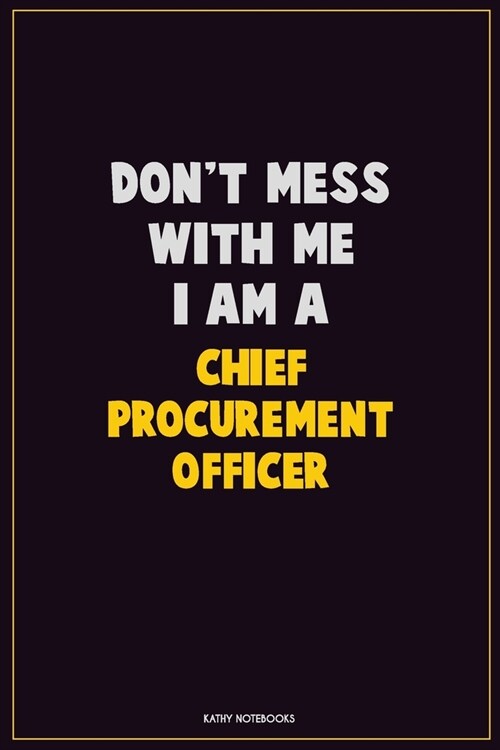 Dont Mess With Me, I Am A Chief Procurement officer: Career Motivational Quotes 6x9 120 Pages Blank Lined Notebook Journal (Paperback)