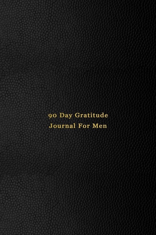 90 Day Gratitude Journal For men: Grateful diary to improve happiness, reduce anxiety and fear and increase optimism - 5 Minute Daily gratefulness not (Paperback)