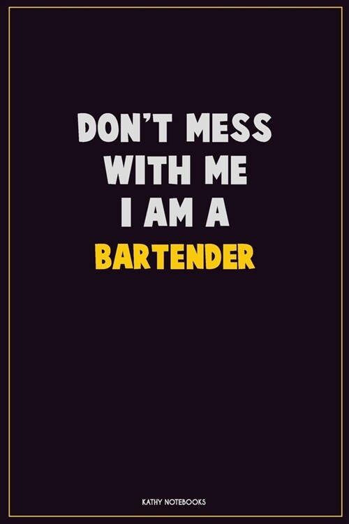Dont Mess With Me, I Am A Bartender: Career Motivational Quotes 6x9 120 Pages Blank Lined Notebook Journal (Paperback)