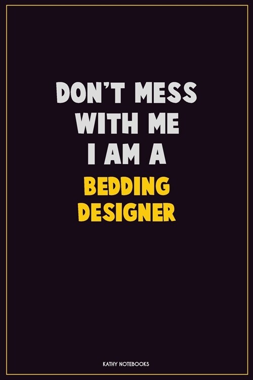 Dont Mess With Me, I Am A Bedding Designer: Career Motivational Quotes 6x9 120 Pages Blank Lined Notebook Journal (Paperback)