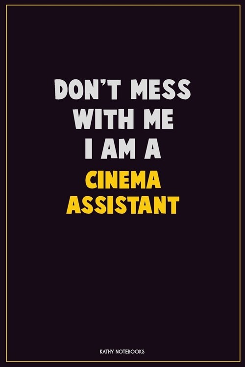 Dont Mess With Me, I Am A Cinema Assistant: Career Motivational Quotes 6x9 120 Pages Blank Lined Notebook Journal (Paperback)