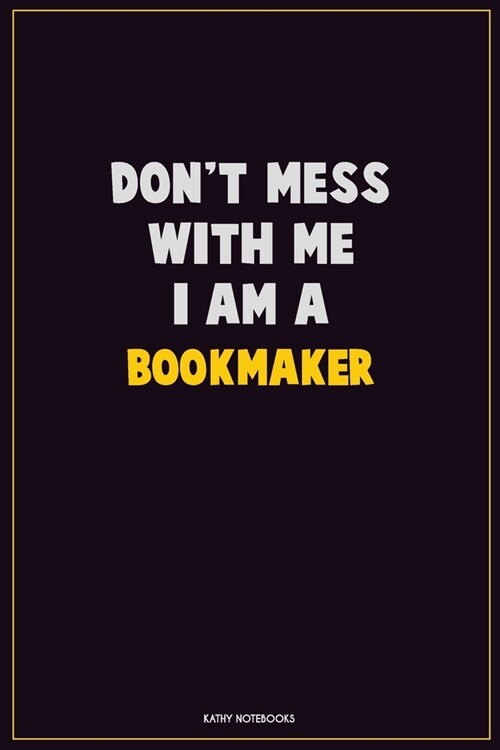 Dont Mess With Me, I Am A bookmaker: Career Motivational Quotes 6x9 120 Pages Blank Lined Notebook Journal (Paperback)