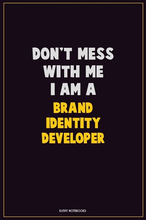 Dont Mess With Me, I Am A Brand Identity Developer: Career Motivational Quotes 6x9 120 Pages Blank Lined Notebook Journal (Paperback)