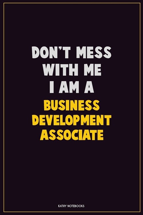 Dont Mess With Me, I Am A Business Development Associate: Career Motivational Quotes 6x9 120 Pages Blank Lined Notebook Journal (Paperback)