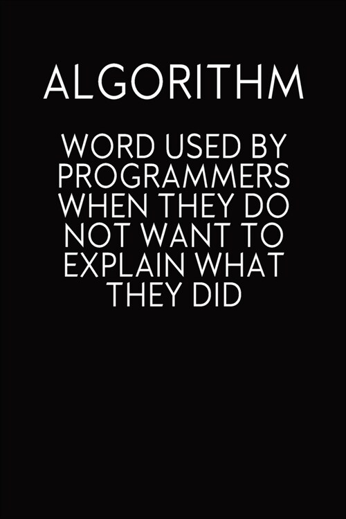 Algorithm Word Used By Programmers When They Do Not Want To Explain What They Did: Blank Lined Journal, Funny Notebook, Diary For Programmers, Coworke (Paperback)