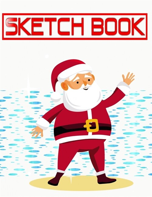 Sketchbook For Boys Christmas Gift Guides: Sketch Pad Pack A4 Sketching Paper Sketch Book Journal Drawing - Santa Claus - Doodling # Scribblings Size (Paperback)