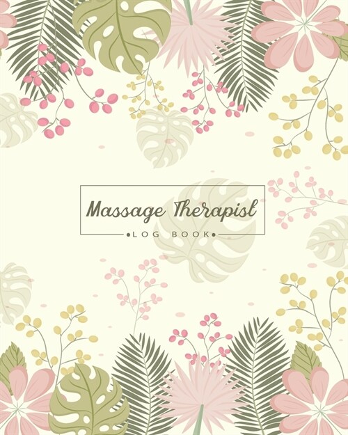 Massage Therapist Log Book: Record Client Appointment Book Therapy Log Schedule Organizer Planner Notebook Treatment Plans and Interventions (Paperback)