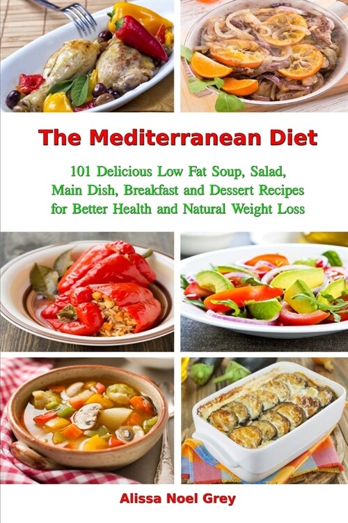 The Mediterranean Diet: 101 Delicious Low Fat Soup, Salad, Main Dish, Breakfast and Dessert Recipes for Better Health and Natural Weight Loss: (Paperback)