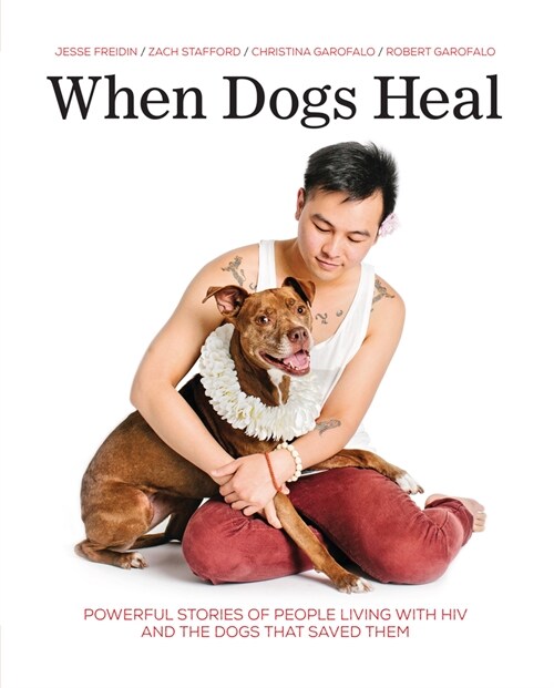 When Dogs Heal: Powerful Stories of People Living with HIV and the Dogs That Saved Them (Library Binding)