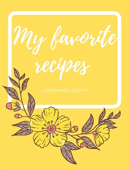 My favorite recipes: Blank Recipe Journal to Write in for Women, Make Your Own Cookbook.My Best Recipes And Personalized blank cookbook and (Paperback)