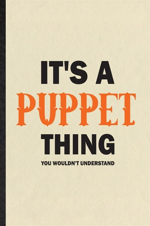 Its a Puppet Thing You Wouldnt Understand: Funny Circus Puppet Lined Notebook/ Blank Journal For Theme Park Clown Acrobatics, Inspirational Saying U (Paperback)