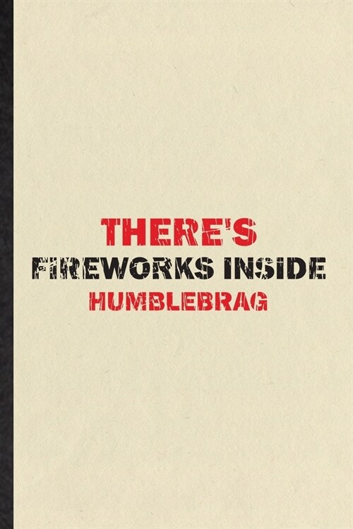 Theres Fireworks Inside Humblebrag: Funny Blank Lined Notebook/ Journal For Fireworks Firecracker, Theme Park Vacation, Inspirational Saying Unique S (Paperback)