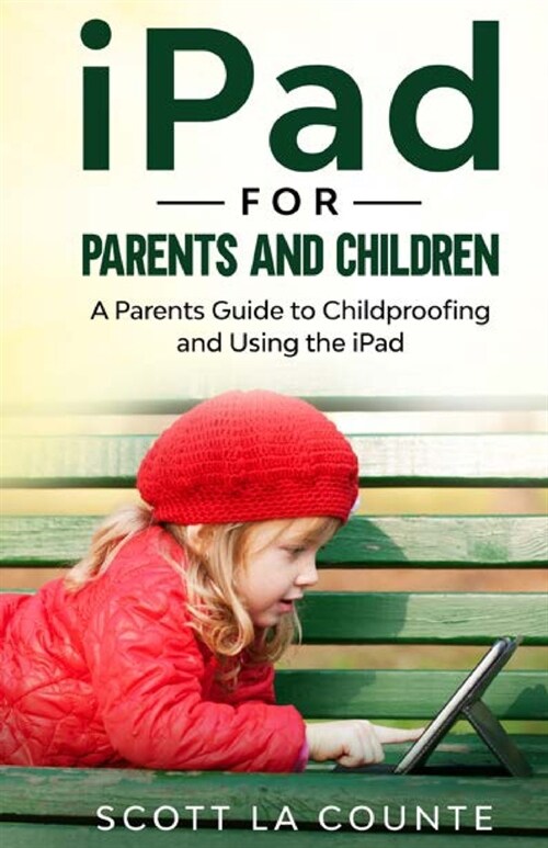 iPad For Parents and Children: A Parents Guide to Using and Childproofing the iPad (Paperback)