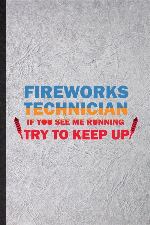 Fireworks Technician If You See Me Running Try to Keep Up: Funny Fireworks Firecracker Lined Notebook/ Blank Journal For Theme Park Vacation, Inspirat (Paperback)
