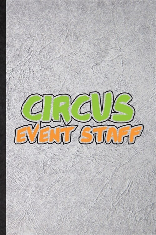 Circus Event Staff: Funny Blank Lined Notebook/ Journal For Circus Entertainment, Clown Acrobatics Juggling, Inspirational Saying Unique S (Paperback)