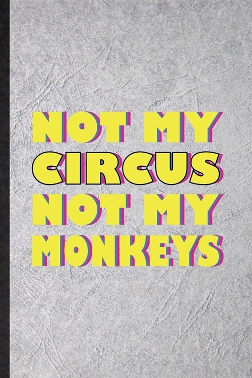 Not My Circus Not My Monkeys: Funny Circus Entertainment Lined Notebook/ Blank Journal For Clown Acrobatics Juggling, Inspirational Saying Unique Sp (Paperback)