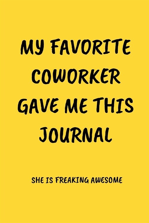 My Favorite Coworker Gave Me This Journal She Is Freaking Awesome: Appreciation NoteBook Gift For Coworkers/Women/Men/Boss/Colleagues/Students/Friends (Paperback)