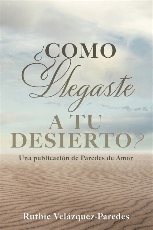 풠omo Llegaste a Tu Desierto?: Una publicaci? de Paredes de Amor (Paperback)