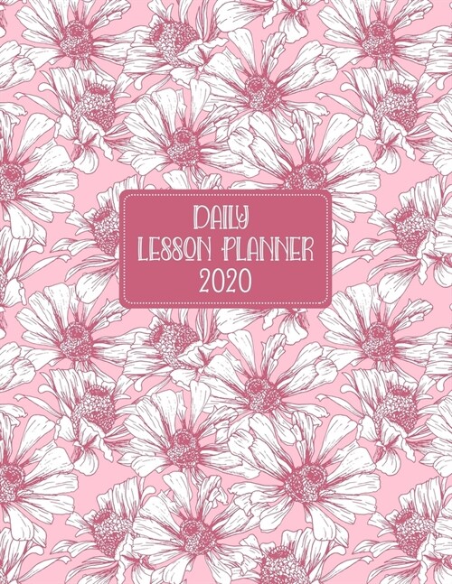 Daily Lesson Planner 2020: Weekly and Monthly Organizer for High School Teachers with Beautiful Pink Floral Cover - Teacher Agenda for Class Plan (Paperback)