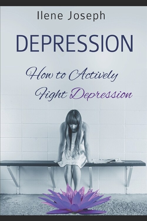 Depression: How To Actively Fight Depression: Cause And Treatment For Teens & Adult (Paperback)