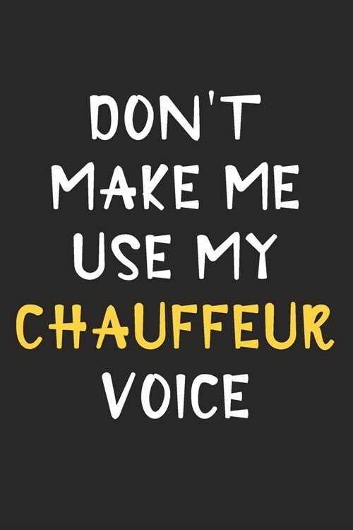 Dont Make Me Use My Chauffeur Voice: Chauffeur Journal Notebook to Write Down Things, Take Notes, Record Plans or Keep Track of Habits (6 x 9 - 120 (Paperback)