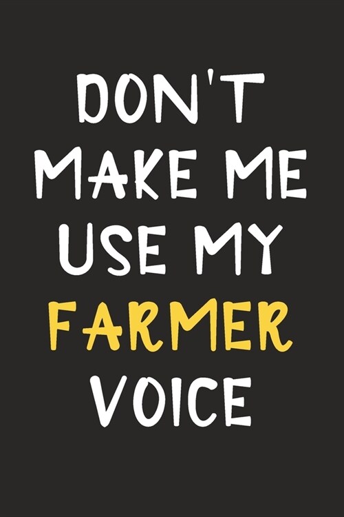 Dont Make Me Use My Farmer Voice: Farmer Journal Notebook to Write Down Things, Take Notes, Record Plans or Keep Track of Habits (6 x 9 - 120 Pages (Paperback)
