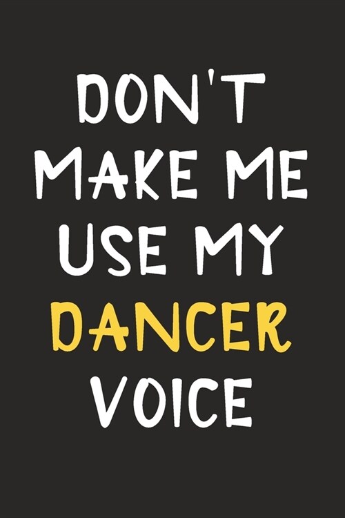 Dont Make Me Use My Dancer Voice: Dancer Journal Notebook to Write Down Things, Take Notes, Record Plans or Keep Track of Habits (6 x 9 - 120 Pages (Paperback)