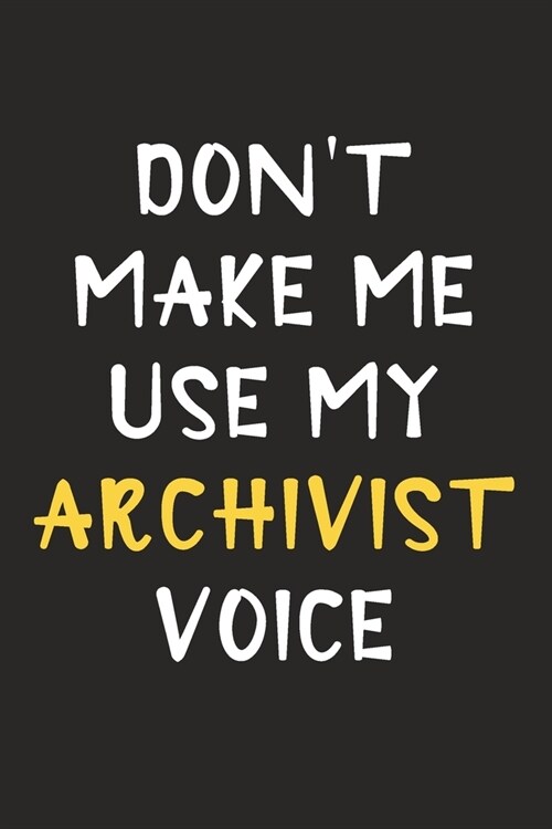 Dont Make Me Use My Archivist Voice: Archivist Journal Notebook to Write Down Things, Take Notes, Record Plans or Keep Track of Habits (6 x 9 - 120 (Paperback)