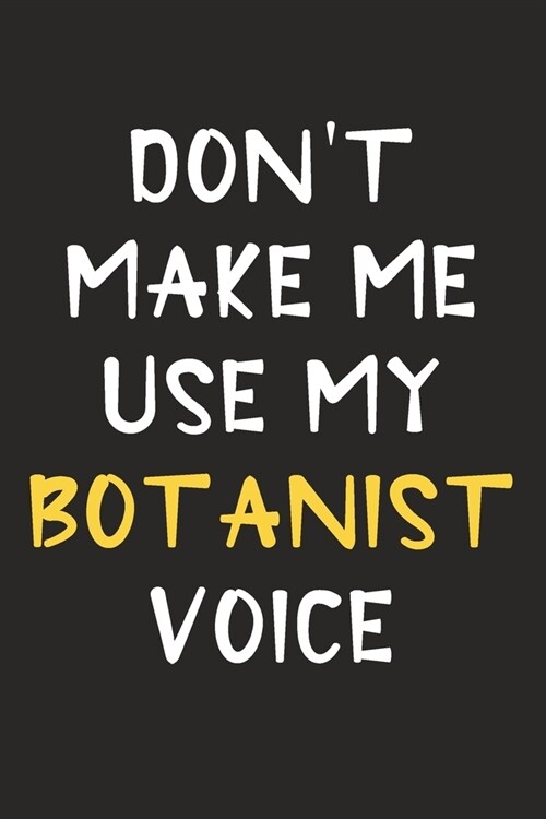 Dont Make Me Use My Botanist Voice: Botanist Journal Notebook to Write Down Things, Take Notes, Record Plans or Keep Track of Habits (6 x 9 - 120 P (Paperback)