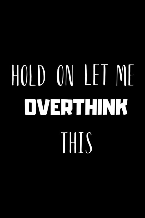 Hold on, Let Me OVERTHINK This - Funny Novelty Quote, Anxiety humor Notebook / Journal / Diary: 6x9 120 Blank Lines Pages (Paperback)