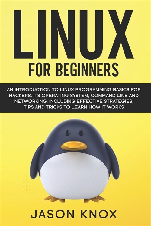 Linux for Beginners: An Introduction to Linux Programming Basics for Hackers, its Operating System, Command Line and Networking, Including (Paperback)