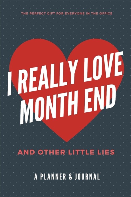 I Really Love Month End and Other Little Lies: Funny, Humorous Joke Notebook and Planner Gift for Accountants, Bookkeepers and Other Office Workers (Paperback)