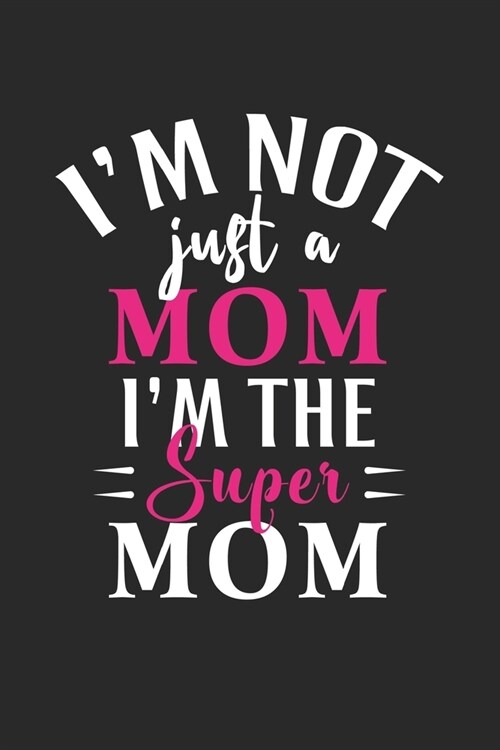 Im not just a mom im the super mom: Daily planner journal for mother/stepmother, Paperback Book With Prompts About What I Love About Mom/ Mothers Da (Paperback)