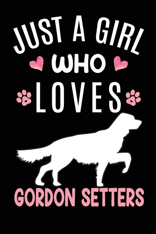 Just A Girl Who Loves Gordon Setters: Gordon Setter Dog Owner Lover Gift Diary - Blank Date & Blank Lined Notebook Journal - 6x9 Inch 120 Pages White (Paperback)