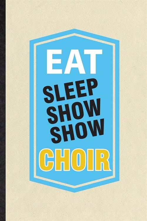 Eat Sleep Show Show Choir: Blank Funny Choir Soloist Orchestra Lined Notebook/ Journal For Octet Singer Director, Inspirational Saying Unique Spe (Paperback)