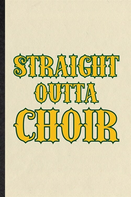 Straight Outta Choir: Blank Funny Choir Soloist Orchestra Lined Notebook/ Journal For Octet Singer Director, Inspirational Saying Unique Spe (Paperback)