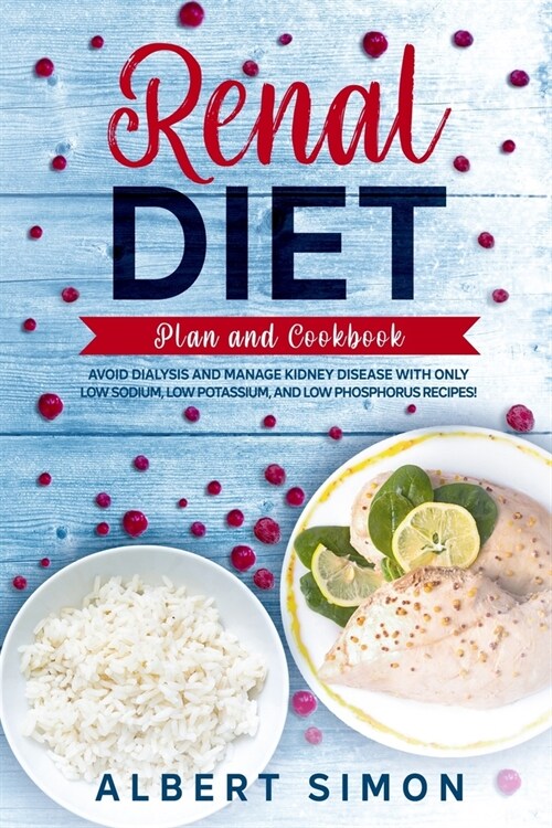 Renal Diet Plan and Cookbook: Avoid Dialysis and Manage Kidney Disease with Only Low Sodium, Low Potassium, and Low Phosphorus Recipes! (Paperback)