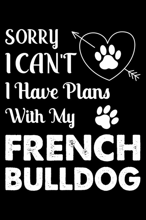 Sorry, I Cant. I Have Plans With My French bulldog: Cute French bulldog Lined journal Notebook, Great Accessories & Gift Idea for French bulldog Owne (Paperback)
