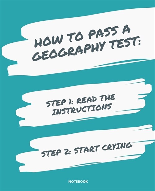 Notebook How to Pass a Geography Test: READ THE INSTRUCTIONS START CRYING 7,5x9,25 (Paperback)