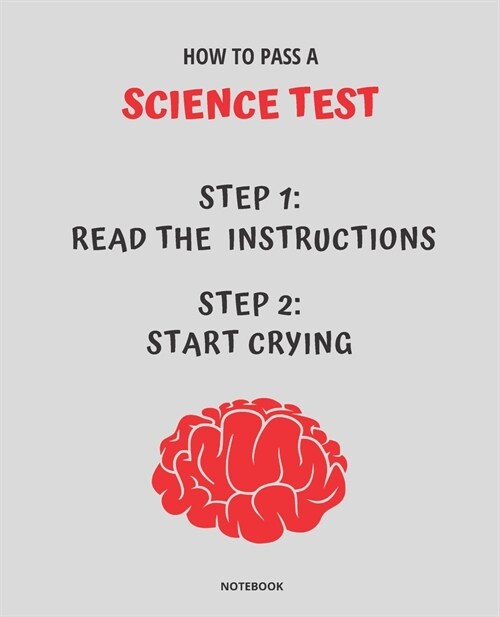Notebook How to Pass a Science Test: READ THE INSTRUCTIONS START CRYING 7,5x9,25 (Paperback)