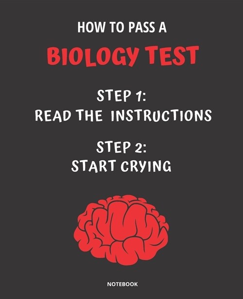 Notebook How to Pass a Biology Test: READ THE INSTRUCTIONS START CRYING 7,5x9,25 (Paperback)