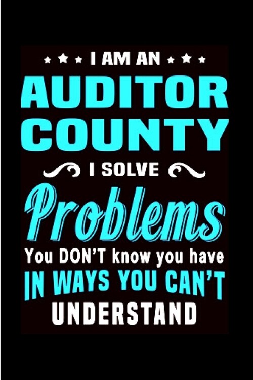 Im an auditor county i solve problems you dont know you have in ways you cant understand: Notebook journal Diary Cute funny humorous blank lined no (Paperback)