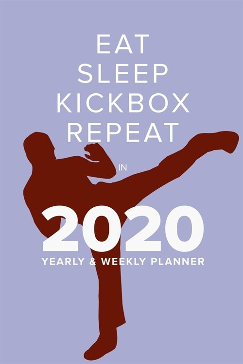 Eat Sleep Kickbox Repeat In 2020 - Yearly And Weekly Planner: Week To A Page Organiser & Diary Gift (Paperback)