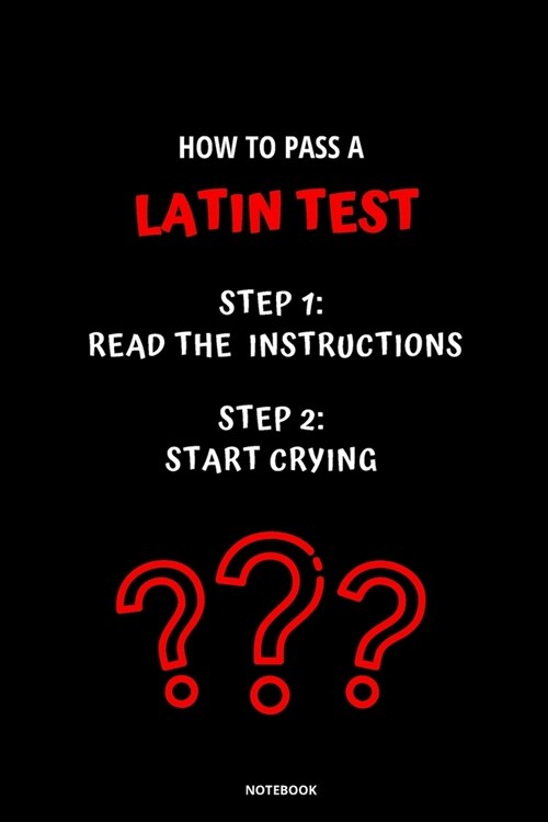 Notebook How to Pass a Latin Test: Read the Instructions Start Crying (Paperback)