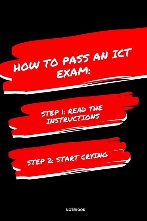Notebook How to Pass an Ict Exam: Read the Instructions Start Crying (Paperback)