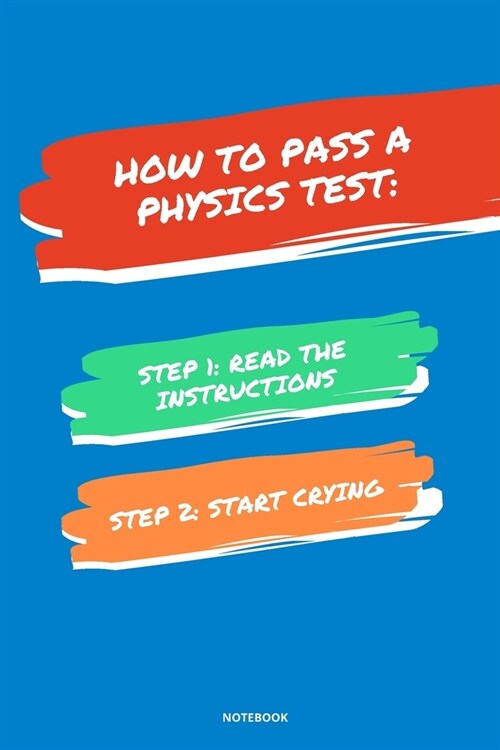Notebook How to Pass a Physics Test: Read the Instructions Start Crying (Paperback)
