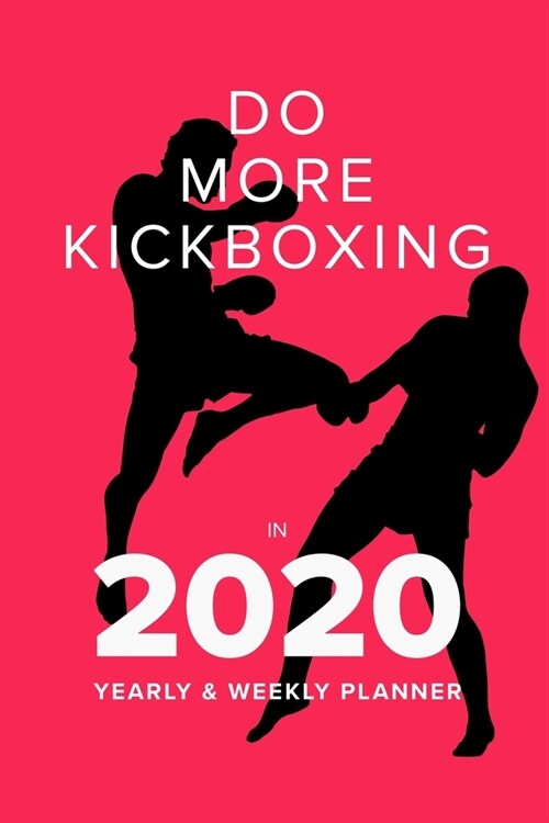 Do More Kickboxing In 2020 - Yearly And Weekly Planner: Week To A Page Organiser & Diary Gift (Paperback)